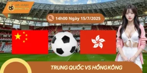Cược Trận Trung Quốc vs Hồng Kông 15/7 | Chốt Kèo Xứng Đáng